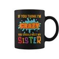 If You Think I'm Crazy You Should Meet My Sister Quote Coffee Mug