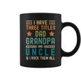 I Have Three Titles Dad Grandpa Uncle Fathers Day Mens Coffee Mug