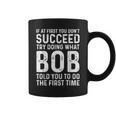 Try Doing What Bob Told You To Do The First Time Coffee Mug