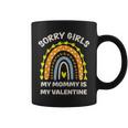 Valentines Day Boys Sorry Girls My Mommy Is My Valentine Coffee Mug