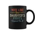 Vote Like Your Daughter's Rights Depend On It For Women Coffee Mug