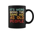Weird Being Same Age As Old People Saying Women Coffee Mug