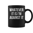 Whatever It Is I'm Against It Coffee Mug