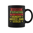 Without Farming Hungry Naked Sober Farm Farmer Coffee Mug
