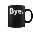 The Word Bye That Says Bye Sarcastic One Word Coffee Mug