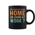 Am I Working From Home Or Living At Work Quote Coffee Mug