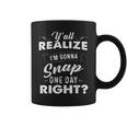 Y'all Realize I'm Gonna Snap One Day Right Quote Coffee Mug
