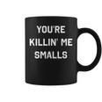 You're Killin' Me Smalls Parent Humor Coffee Mug