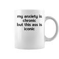 My Anxiety Is Chronic But This Ass Is Iconic Coffee Mug