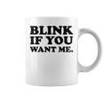 Blink If You Want Me Coffee Mug