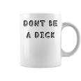 Dont Be A Dick Sassy Fashion Coffee Mug