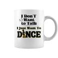 I Dont Want To Talk I Just Want To Dance Dancers Coffee Mug