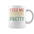 Feed Me Oysters And Tell Me I'm Pretty Oyster Coffee Mug