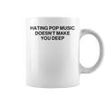 Hating Pop Music Doesn't Make You Deep Coffee Mug