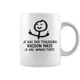 Je N'ai Pas Toujours Raison Mais Je N'ai Jamais Tort Tasse
