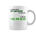 No Ups And Downs In Your Life Means You Are Dead Quot Coffee Mug