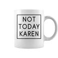 Not Today Karen Millennial Quote Meme Sarcastic Coffee Mug
