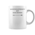 Question Authority Not Your Mother Novelty Coffee Mug