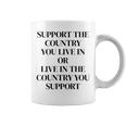Support The Country You Live In Or Live In The Country You Coffee Mug