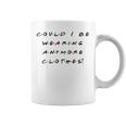 Could I Be Wearing Anymore Clothes Quote Coffee Mug