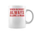 When In Doubt Always Blame A Man Quote Saying Coffee Mug