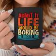Admit It Life Would Be Boring Without Me Quote Coffee Mug Unique Gifts