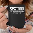 Admit It Life Would Be Boring Without Me Quote Coffee Mug Unique Gifts