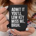 Admit It You'll Low Key Miss Me Bruh End Of School Year Coffee Mug Funny Gifts
