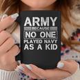 Army Because No One Ever Played Navy As A Kid Military Coffee Mug Funny Gifts
