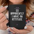 Attitude So Apparently I Have An Attitude Sarcastic Girls Coffee Mug Unique Gifts