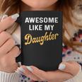 Awesome Like My Daughter Fathers Day Dad Coffee Mug Personalized Gifts