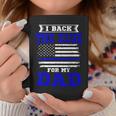 I Back The Blue For My Dad Thin Blue Line Fireman Patriotic Coffee Mug Unique Gifts