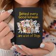 Behind Every Good Woman Are A Lot Of Dogs Dog Lovers Coffee Mug Unique Gifts
