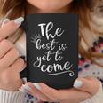 The Best Is Yet To Come Inspirational Coffee Mug Unique Gifts