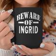 Beware Of Ingrid Family Reunion Last Name Team Custom Coffee Mug Funny Gifts