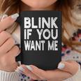 Blink If You Want Me Sex Pick Up Flirt Coffee Mug Unique Gifts