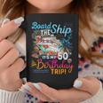 Board The Ship It's My 50Th Birthday Trip Birthday Cruise Coffee Mug Funny Gifts