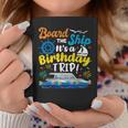 Board The Ship Its A Birthday Trip Cruise Vacation Cruising Coffee Mug Funny Gifts