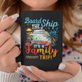 Board The Ship It's A Family Trip Matching Cruise Vacation Coffee Mug Funny Gifts