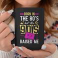 Born In The 80'S But The 90'S Raised Me Birthday Coffee Mug Unique Gifts