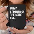 In My Brother Of The Bride Era Wedding Bachelor Coffee Mug Funny Gifts