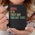 Bruh It’S Test Day You Got This Testing Day Teacher Coffee Mug Unique Gifts