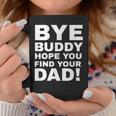 Bye Buddy Hope You Find Your Dad Coffee Mug Unique Gifts