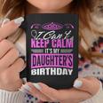 I Can't Keep Calm It's My Daughter Birthday Girl Party Coffee Mug Unique Gifts