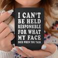 I Cant Be Responsible For What My Face Does When You Talk Coffee Mug Unique Gifts