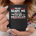 You Cant Scare Me My Wife Is Pregnant Coffee Mug Unique Gifts