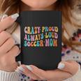 Crazy Proud Always Loud Soccer Mom Mother's Day Mom Mama Coffee Mug Unique Gifts