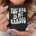 Your Dad Is My Cardio On Back Coffee Mug Unique Gifts