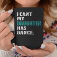 Dad Dance Quote I Can't My Daughter Has Dance Dancing Father Coffee Mug Funny Gifts