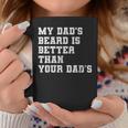My Dad's Beard Is Better Than Your Dad's Fathers Day Coffee Mug Unique Gifts